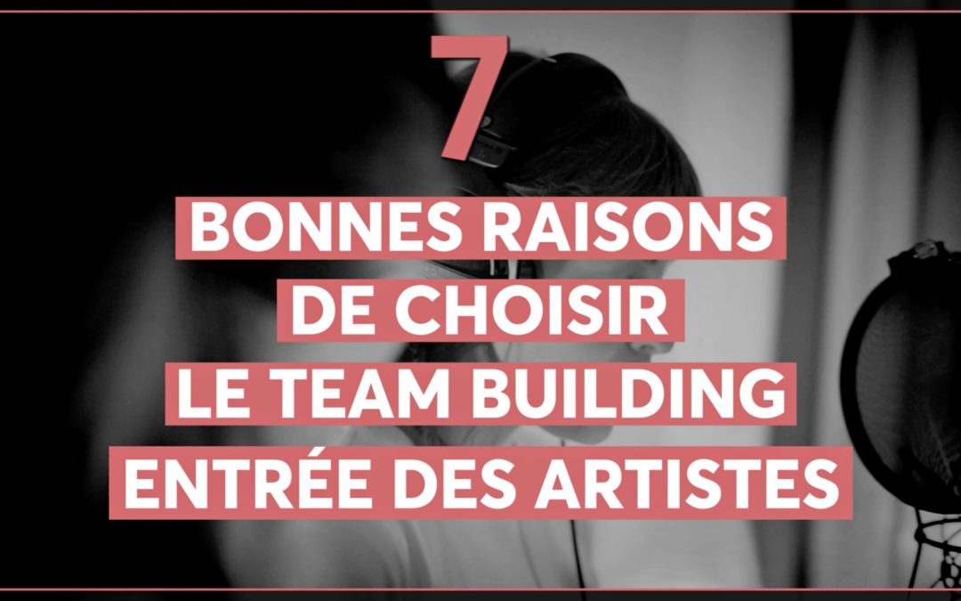 7 BONNES RAISONS DE CHOISIR LE TEAM BUILDING ENTRÉE DES ARTISTES