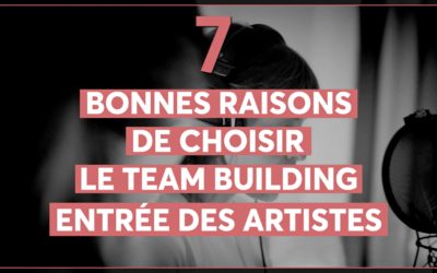 7 BONNES RAISONS DE CHOISIR LE TEAM BUILDING ENTRÉE DES ARTISTES